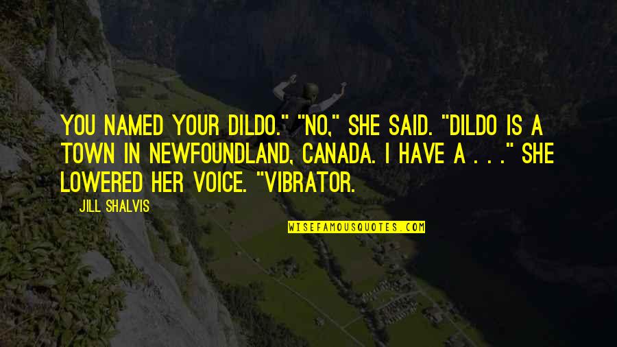 Change And Growing Up And Letting Go Quotes By Jill Shalvis: You named your dildo." "No," she said. "Dildo
