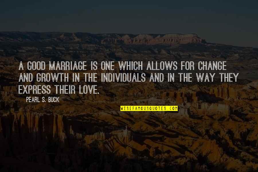 Change And Growth And Love Quotes By Pearl S. Buck: A good marriage is one which allows for