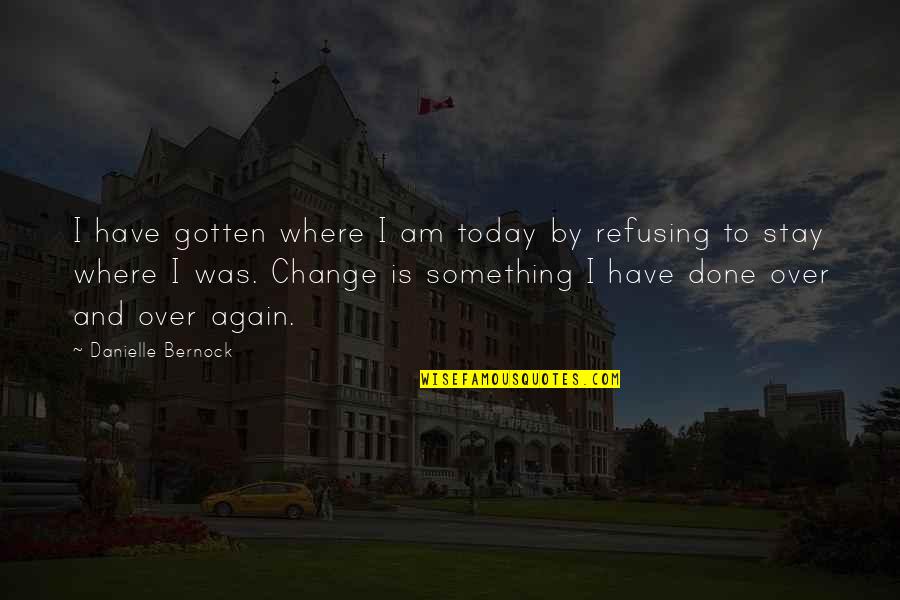 Change And Growth In Life Quotes By Danielle Bernock: I have gotten where I am today by