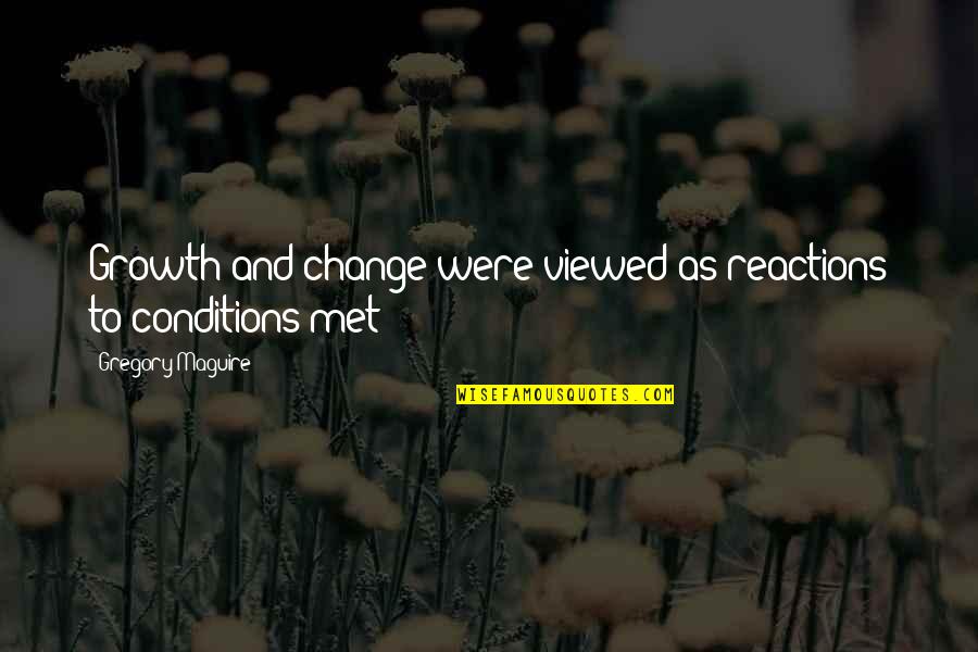 Change And Growth In Life Quotes By Gregory Maguire: Growth and change were viewed as reactions to