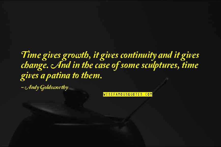 Change And Growth Quotes By Andy Goldsworthy: Time gives growth, it gives continuity and it