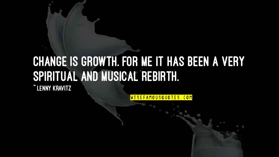 Change And Growth Quotes By Lenny Kravitz: Change is growth. For me it has been