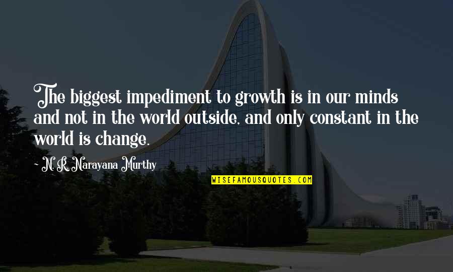Change And Growth Quotes By N. R. Narayana Murthy: The biggest impediment to growth is in our