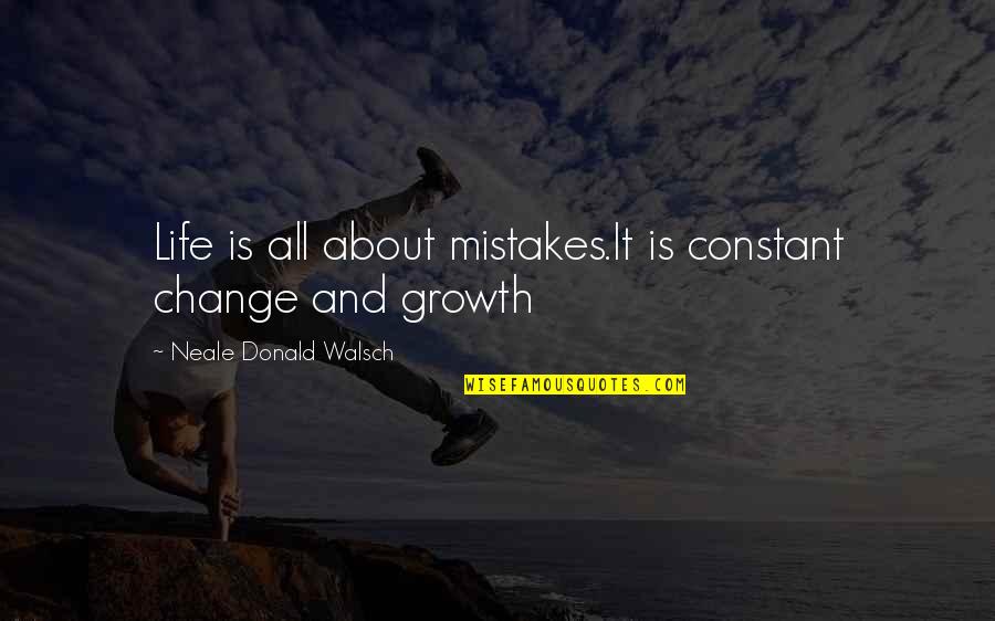 Change And Growth Quotes By Neale Donald Walsch: Life is all about mistakes.It is constant change