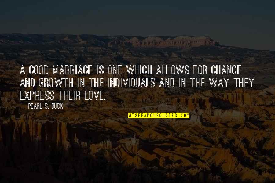 Change And Growth Quotes By Pearl S. Buck: A good marriage is one which allows for