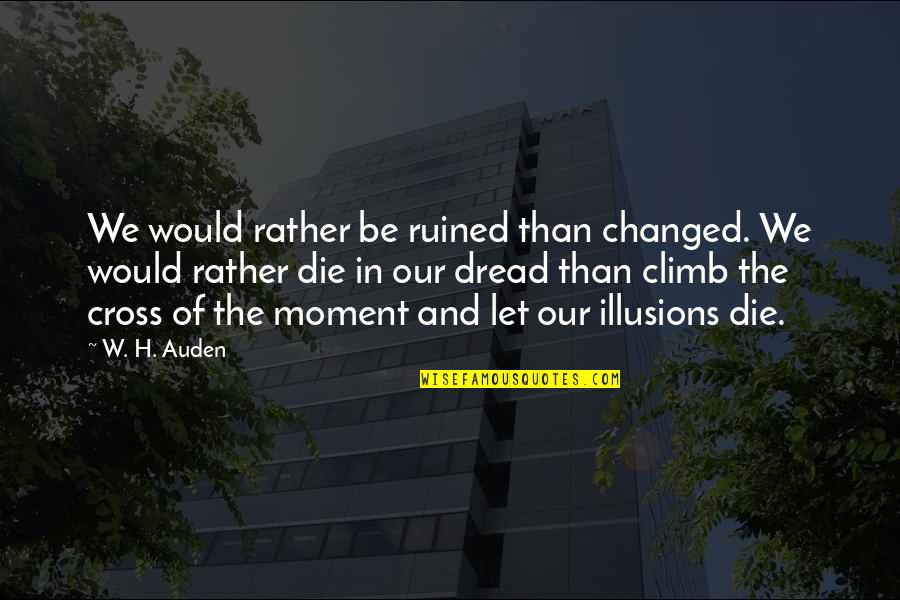 Change And Growth Quotes By W. H. Auden: We would rather be ruined than changed. We