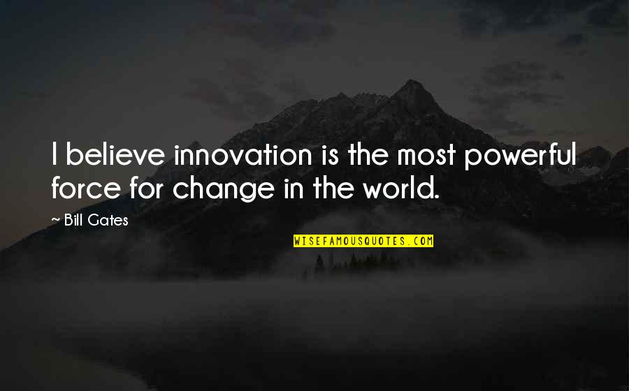 Change And Innovation Quotes By Bill Gates: I believe innovation is the most powerful force