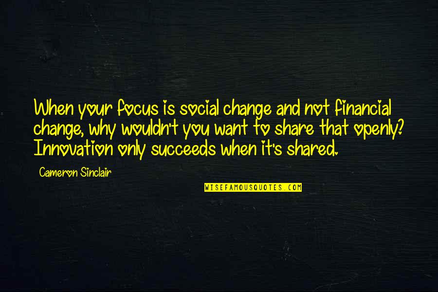 Change And Innovation Quotes By Cameron Sinclair: When your focus is social change and not