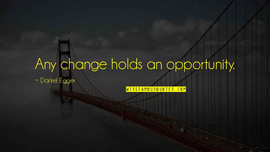Change And Innovation Quotes By Daniel Egger: Any change holds an opportunity.