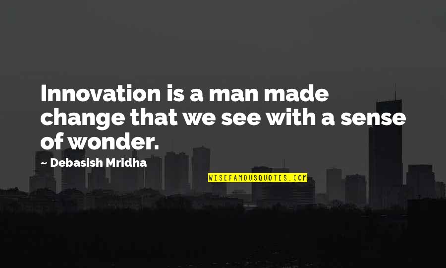 Change And Innovation Quotes By Debasish Mridha: Innovation is a man made change that we