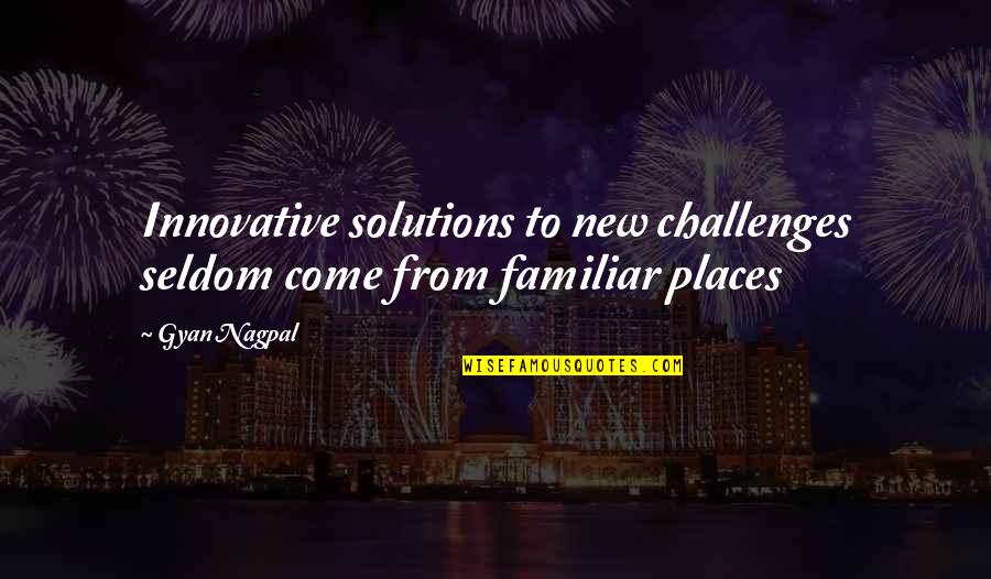 Change And Innovation Quotes By Gyan Nagpal: Innovative solutions to new challenges seldom come from