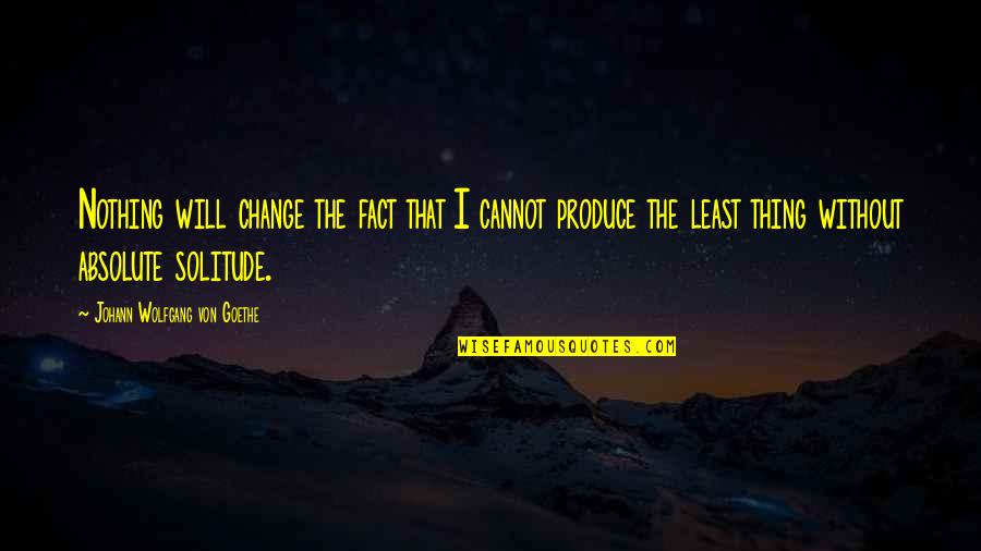 Change And Innovation Quotes By Johann Wolfgang Von Goethe: Nothing will change the fact that I cannot
