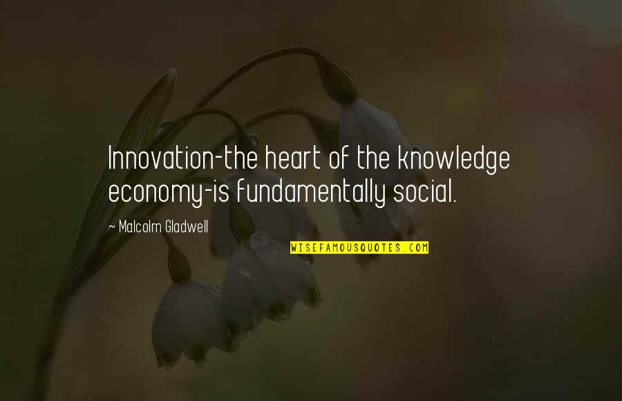 Change And Innovation Quotes By Malcolm Gladwell: Innovation-the heart of the knowledge economy-is fundamentally social.