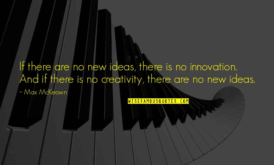 Change And Innovation Quotes By Max McKeown: If there are no new ideas, there is