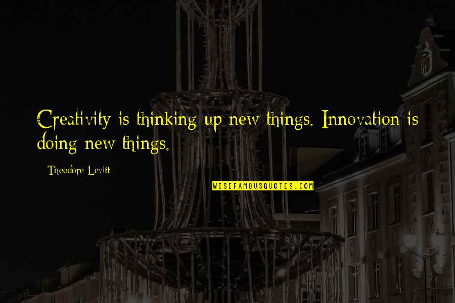 Change And Innovation Quotes By Theodore Levitt: Creativity is thinking up new things. Innovation is
