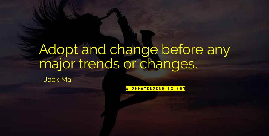Change And Leadership Quotes By Jack Ma: Adopt and change before any major trends or