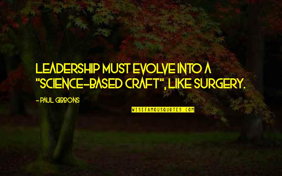 Change And Leadership Quotes By Paul Gibbons: Leadership must evolve into a "science-based craft", like