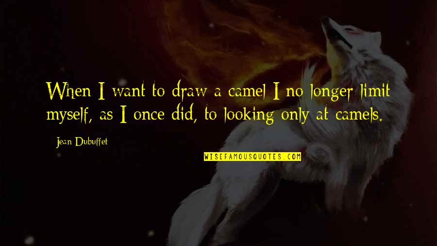 Change And Letting Go Of Friends Quotes By Jean Dubuffet: When I want to draw a camel I