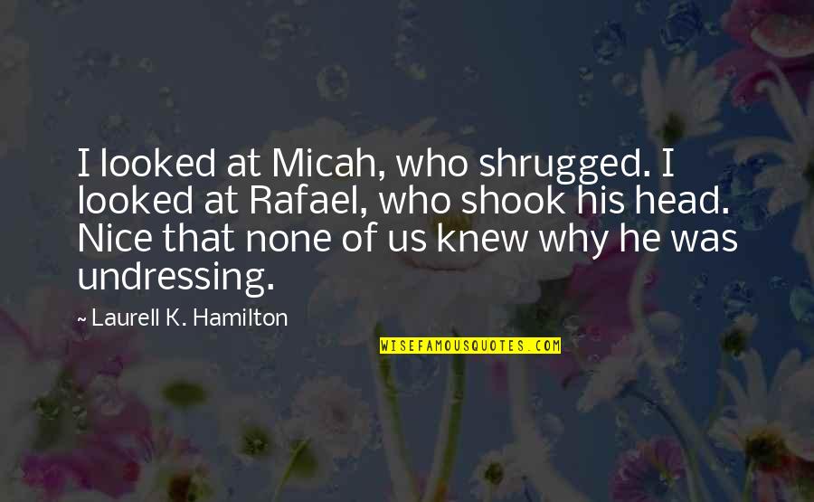 Change And Letting Go Of The Past Quotes By Laurell K. Hamilton: I looked at Micah, who shrugged. I looked