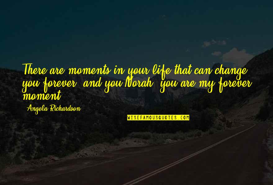 Change And Life Love Quotes By Angela Richardson: There are moments in your life that can