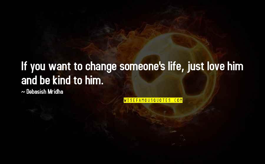 Change And Life Love Quotes By Debasish Mridha: If you want to change someone's life, just