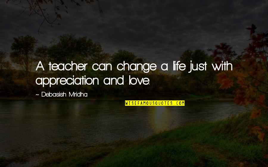 Change And Life Love Quotes By Debasish Mridha: A teacher can change a life just with