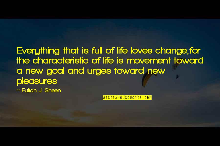 Change And Life Love Quotes By Fulton J. Sheen: Everything that is full of life loves change,for