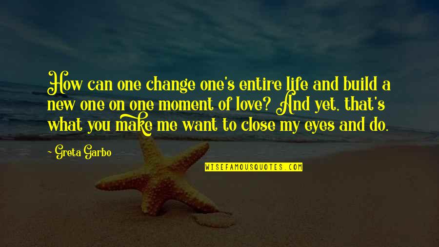 Change And Life Love Quotes By Greta Garbo: How can one change one's entire life and