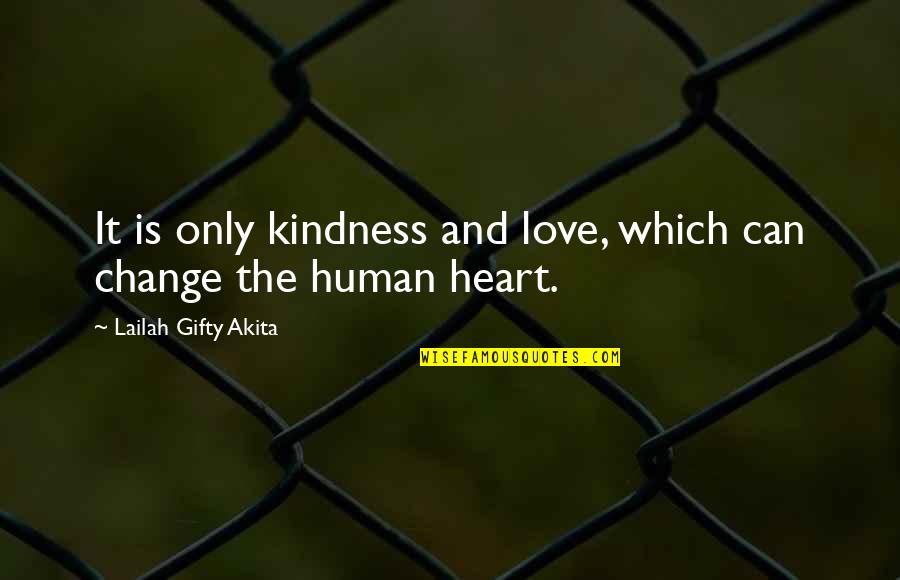 Change And Life Love Quotes By Lailah Gifty Akita: It is only kindness and love, which can