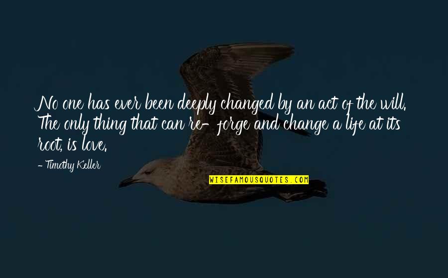 Change And Life Love Quotes By Timothy Keller: No one has ever been deeply changed by