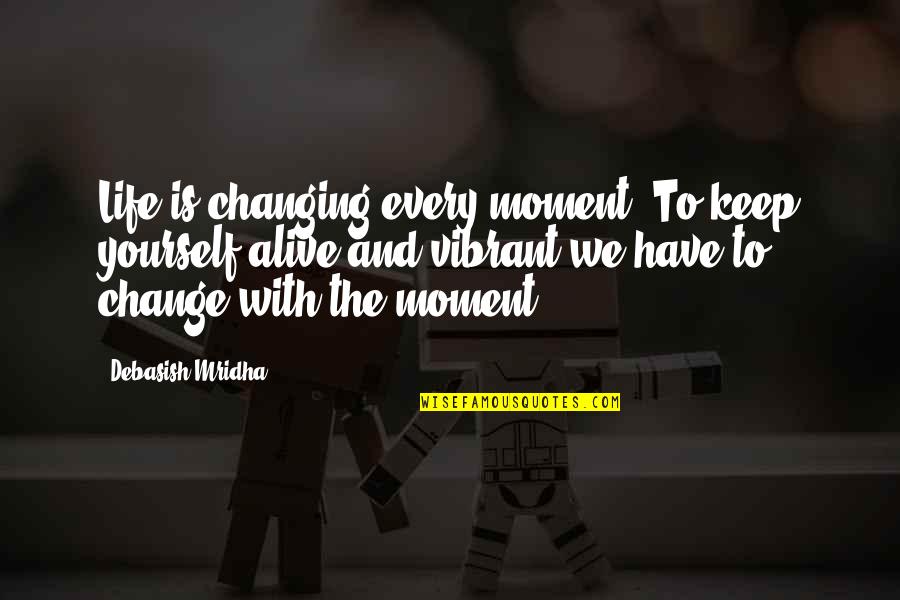 Change And Life Quotes By Debasish Mridha: Life is changing every moment. To keep yourself