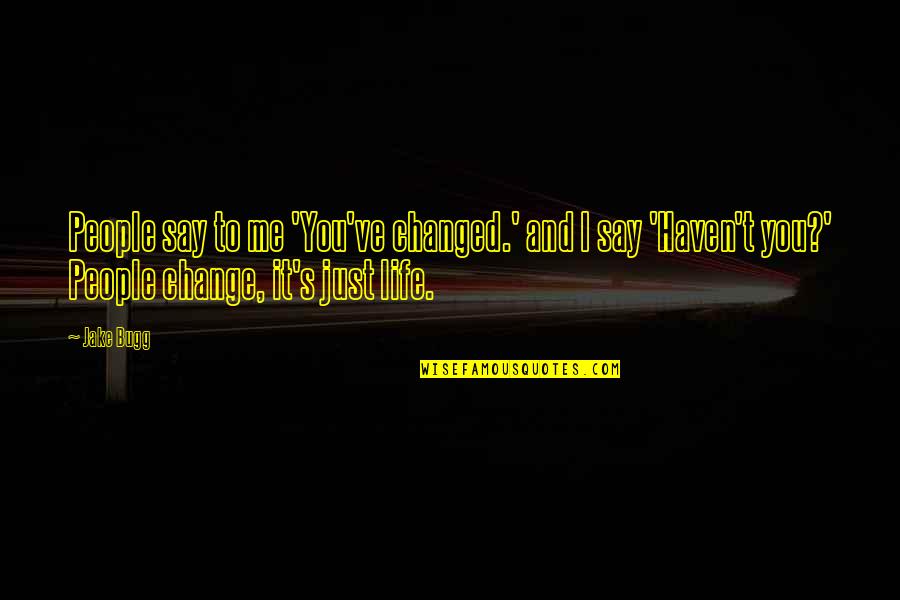 Change And Life Quotes By Jake Bugg: People say to me 'You've changed.' and I