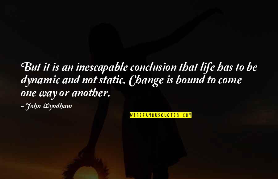 Change And Life Quotes By John Wyndham: But it is an inescapable conclusion that life