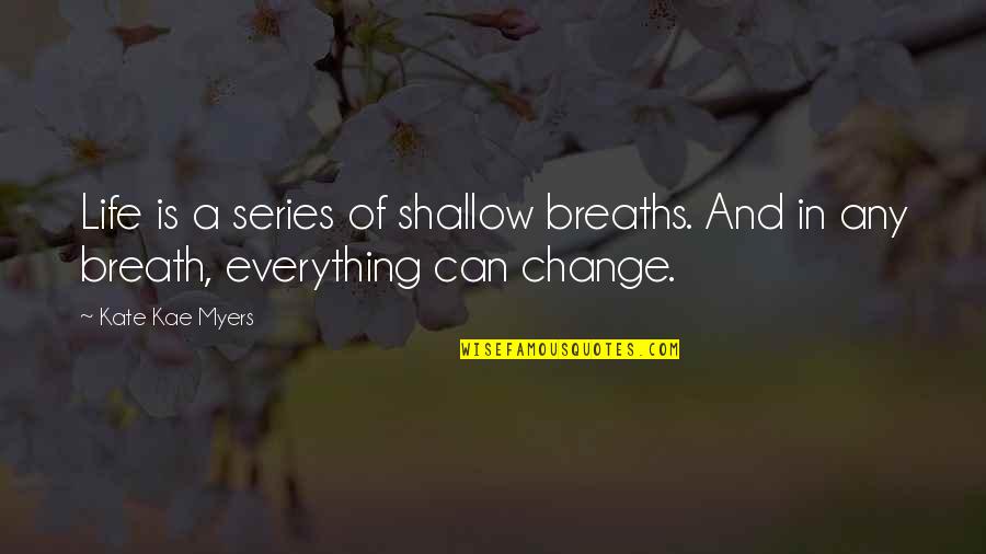 Change And Life Quotes By Kate Kae Myers: Life is a series of shallow breaths. And