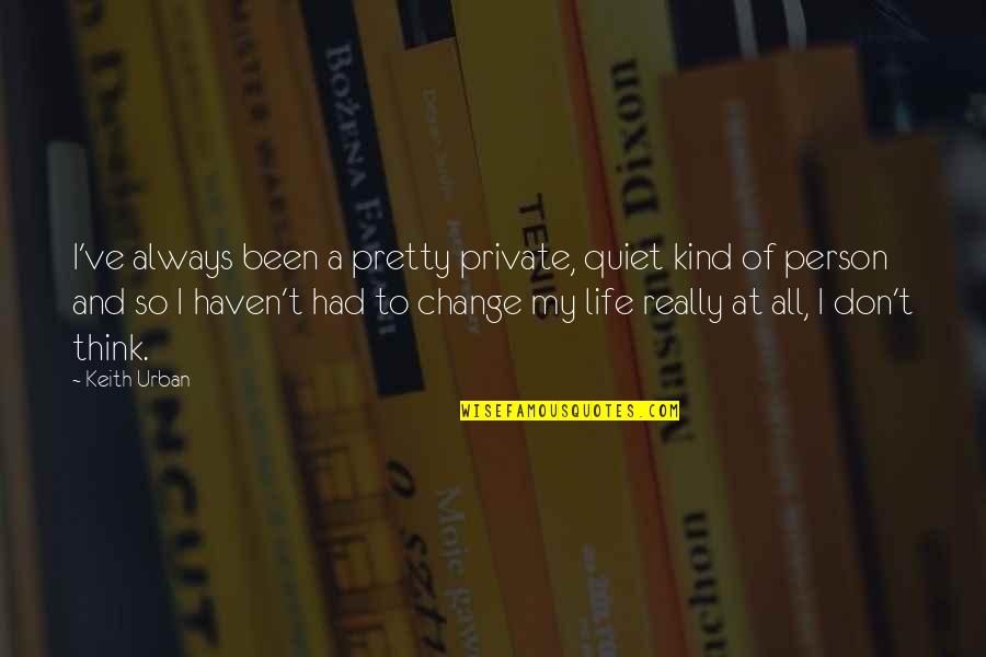 Change And Life Quotes By Keith Urban: I've always been a pretty private, quiet kind