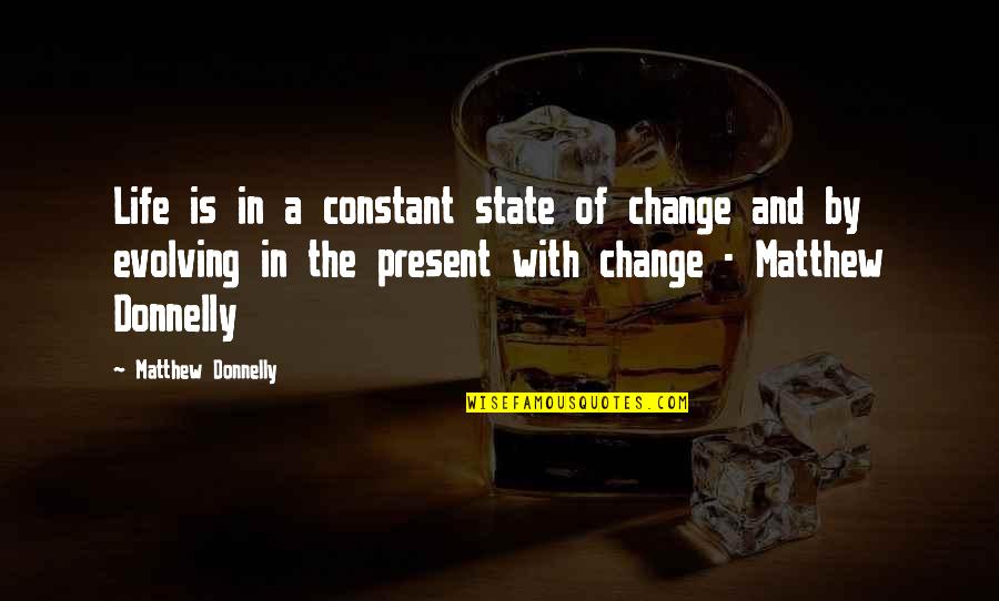 Change And Life Quotes By Matthew Donnelly: Life is in a constant state of change