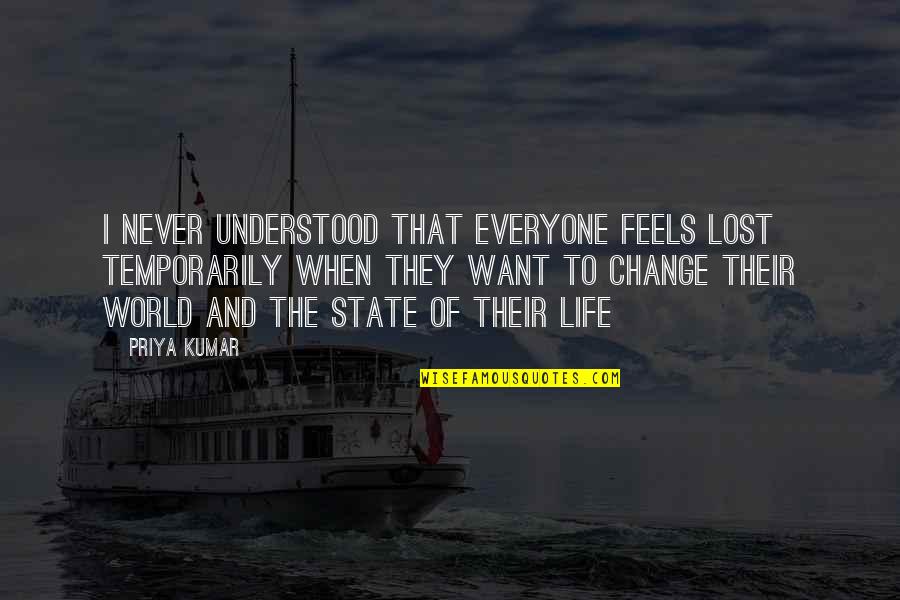 Change And Life Quotes By Priya Kumar: I never understood that everyone feels lost temporarily
