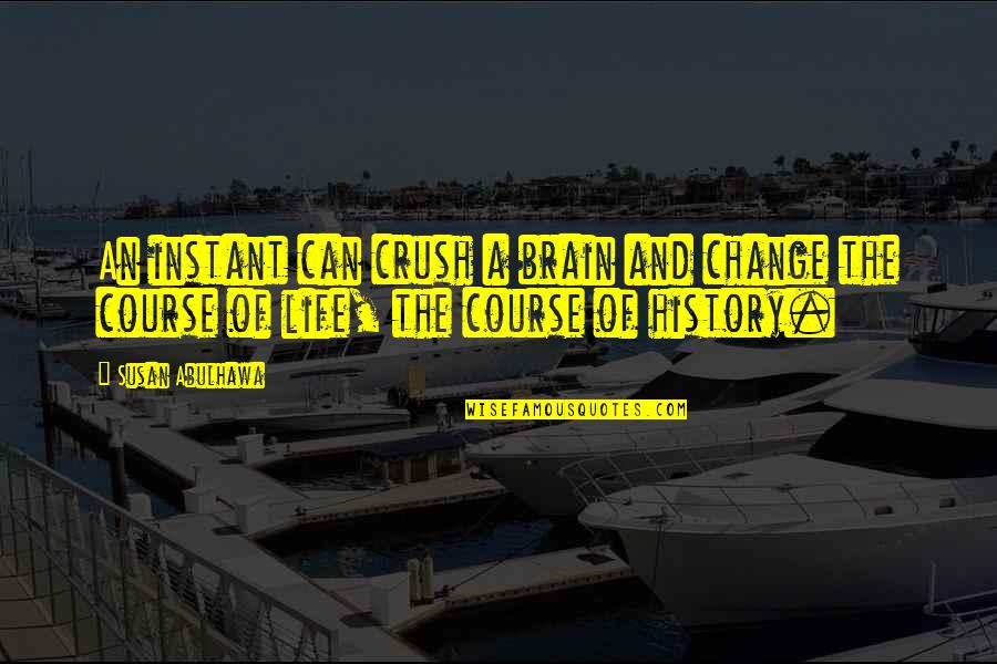 Change And Life Quotes By Susan Abulhawa: An instant can crush a brain and change