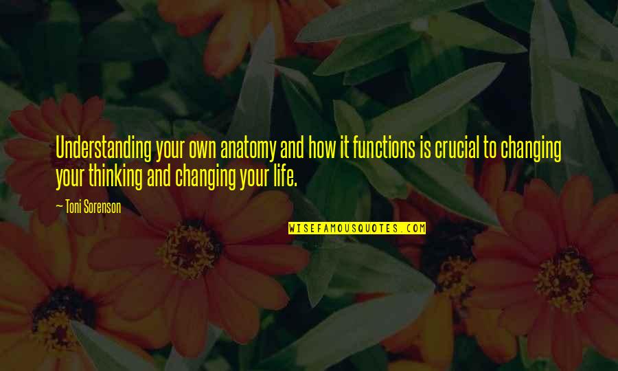 Change And Life Quotes By Toni Sorenson: Understanding your own anatomy and how it functions