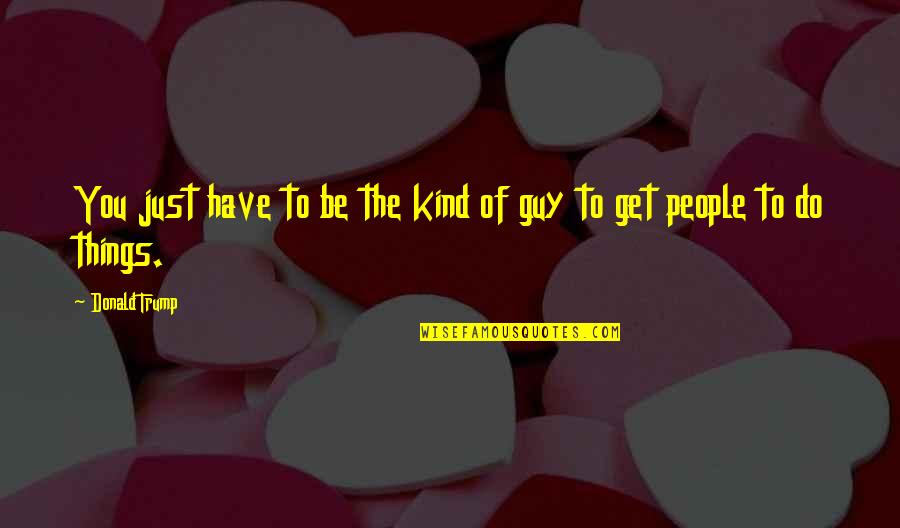 Change And Love Pictures Quotes By Donald Trump: You just have to be the kind of