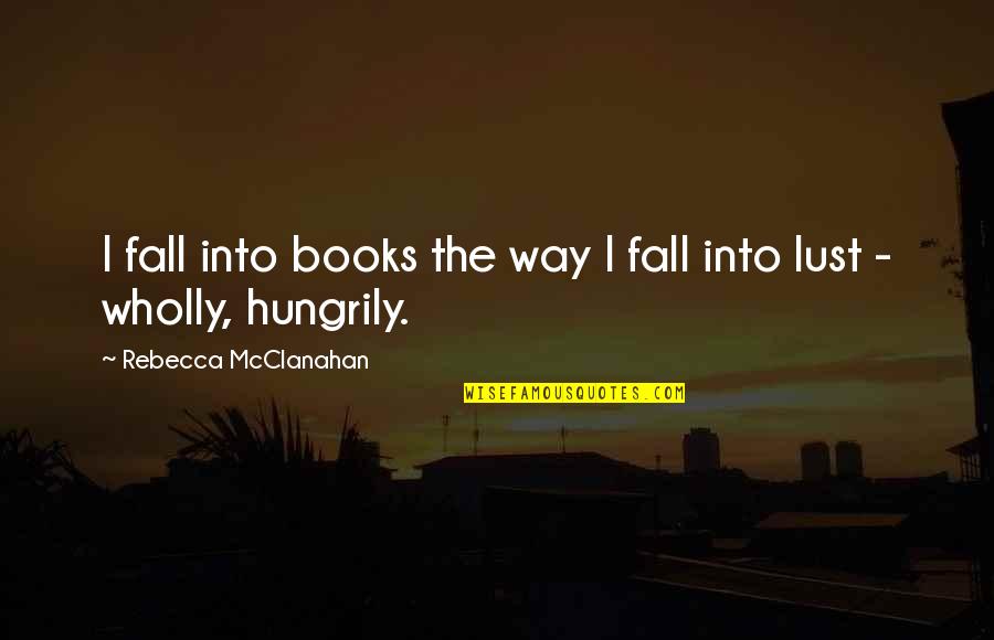 Change And Love Pictures Quotes By Rebecca McClanahan: I fall into books the way I fall