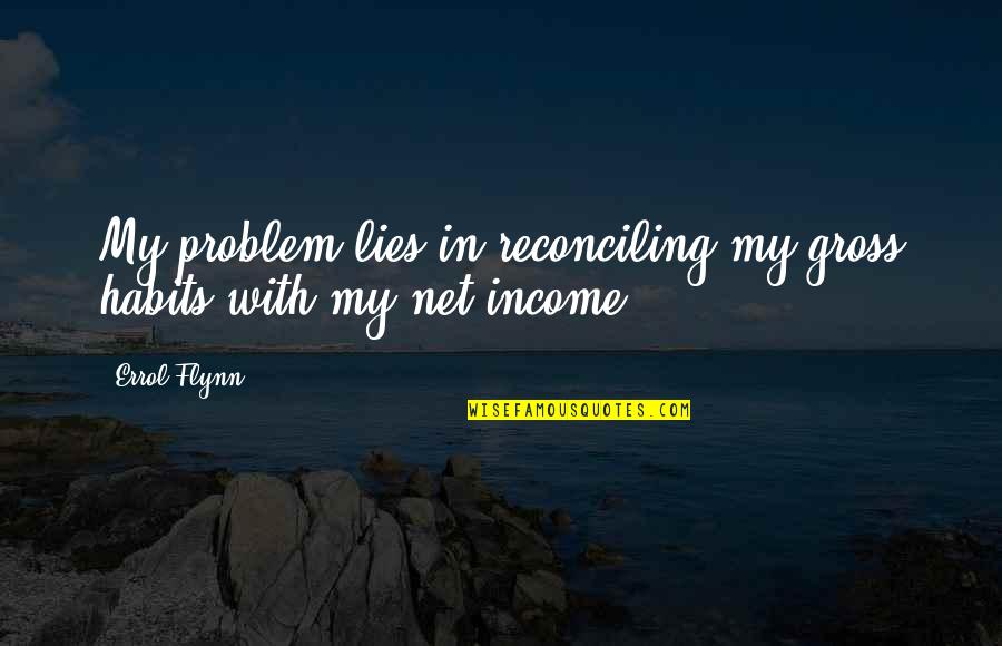 Change And Love Pinterest Quotes By Errol Flynn: My problem lies in reconciling my gross habits