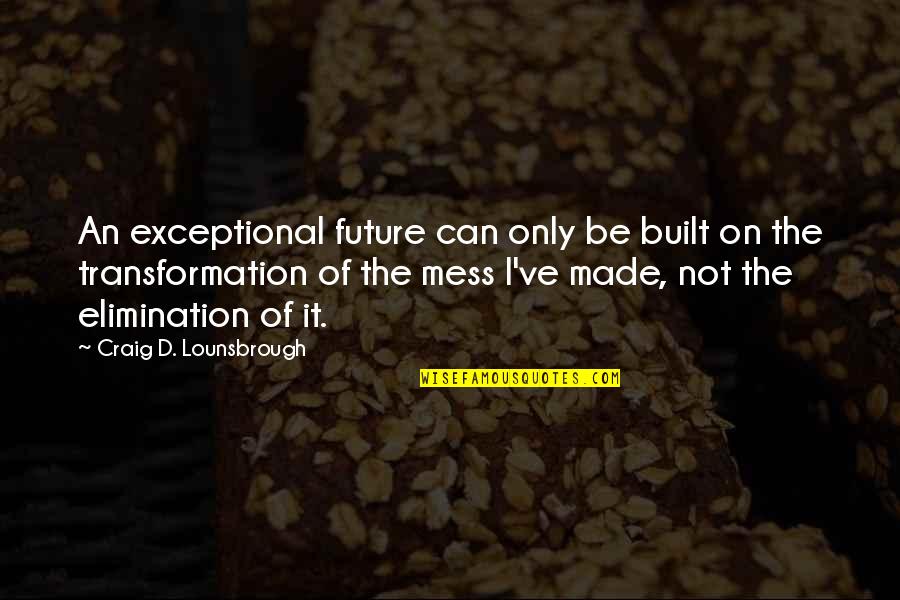 Change And Mistakes Quotes By Craig D. Lounsbrough: An exceptional future can only be built on Change And Mistakes Quotes By Craig D. Lounsbrough: An exceptional future can only be built on