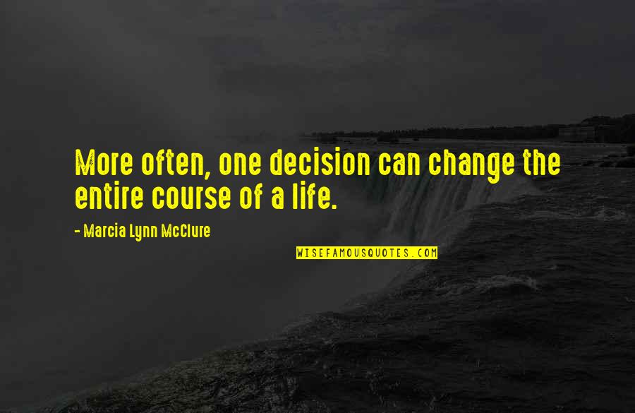 Change And Mistakes Quotes By Marcia Lynn McClure: More often, one decision can change the entire Change And Mistakes Quotes By Marcia Lynn McClure: More often, one decision can change the entire