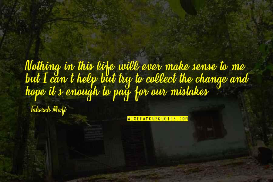 Change And Mistakes Quotes By Tahereh Mafi: Nothing in this life will ever make sense