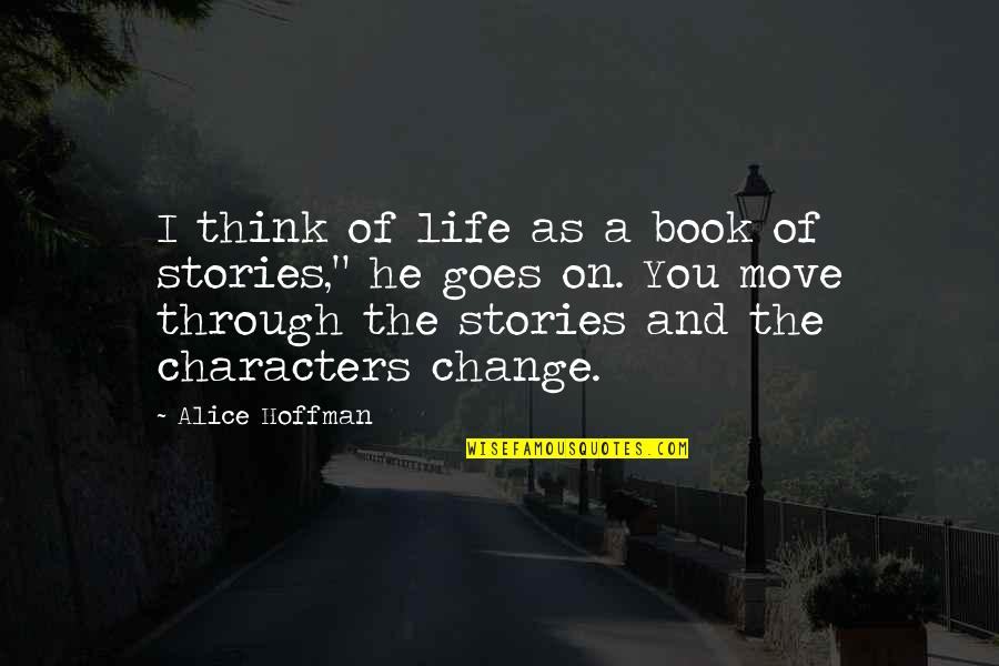 Change And Move On Quotes By Alice Hoffman: I think of life as a book of Change And Move On Quotes By Alice Hoffman: I think of life as a book of