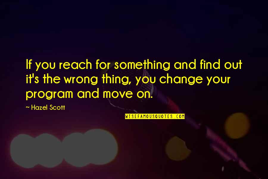 Change And Move On Quotes By Hazel Scott: If you reach for something and find out Change And Move On Quotes By Hazel Scott: If you reach for something and find out