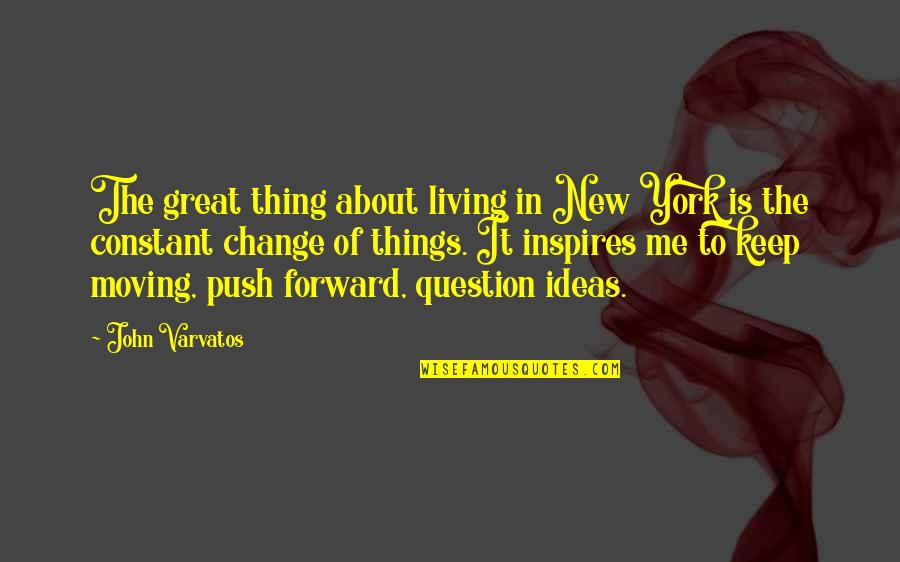 Change And Moving Forward Quotes By John Varvatos: The great thing about living in New York