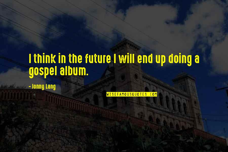 Change And Moving Forward Quotes By Jonny Lang: I think in the future I will end