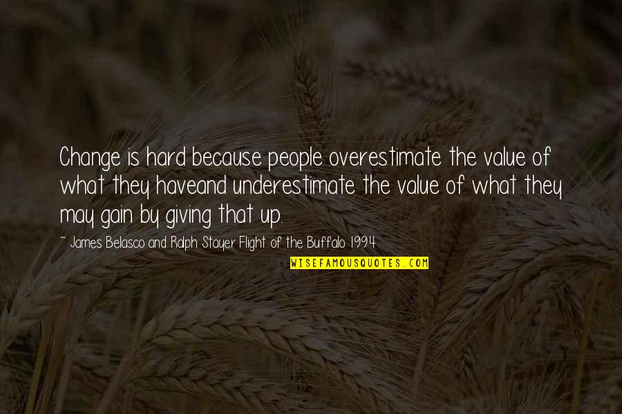 Change And Not Giving Up Quotes By James Belasco And Ralph Stayer Flight Of The Buffalo 1994: Change is hard because people overestimate the value Change And Not Giving Up Quotes By James Belasco And Ralph Stayer Flight Of The Buffalo 1994: Change is hard because people overestimate the value